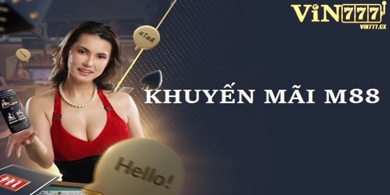 Khuyến mãi M88 – Độc quyền thưởng tặng tiền cược thủ Casino
