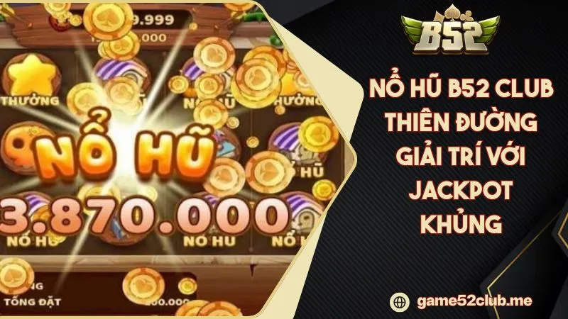 B52 Club – Thiên đường cho những người đam mê game bài