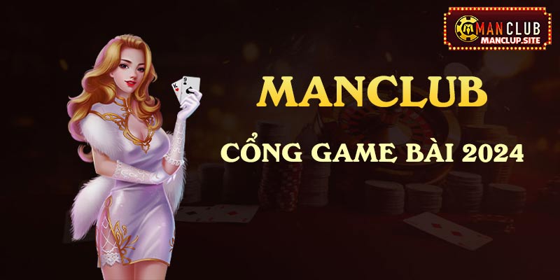 MAN CLUB –  Game Đánh Bài Có Thưởng